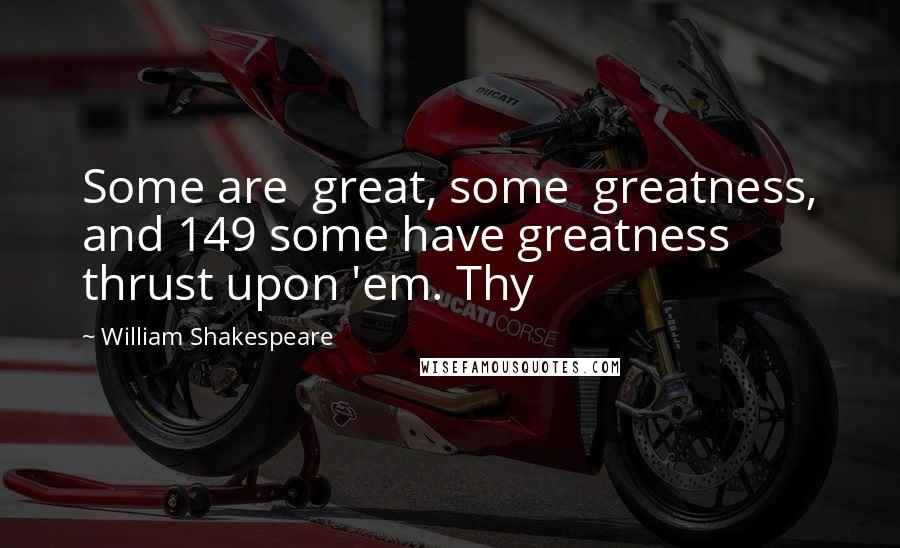 William Shakespeare Quotes: Some are  great, some  greatness, and 149 some have greatness thrust upon 'em. Thy