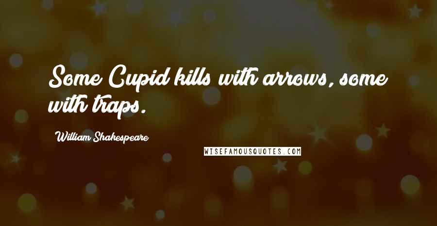 William Shakespeare Quotes: Some Cupid kills with arrows, some with traps.