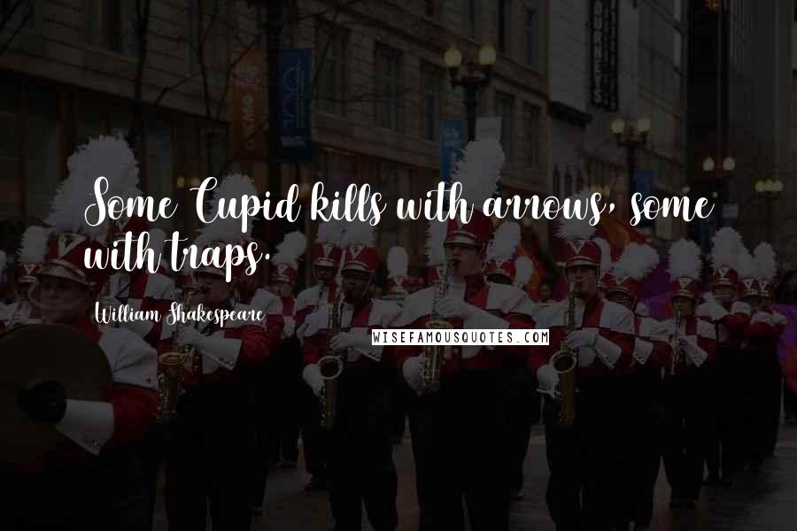 William Shakespeare Quotes: Some Cupid kills with arrows, some with traps.
