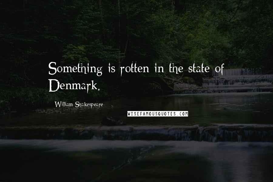 William Shakespeare Quotes: Something is rotten in the state of Denmark.