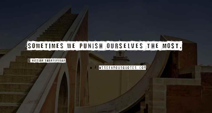 William Shakespeare Quotes: Sometimes we punish ourselves the most.