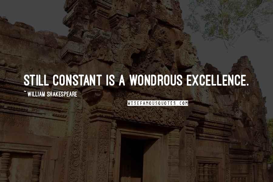 William Shakespeare Quotes: Still constant is a wondrous excellence.