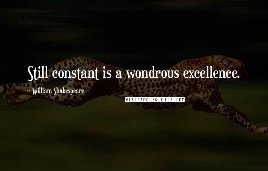 William Shakespeare Quotes: Still constant is a wondrous excellence.