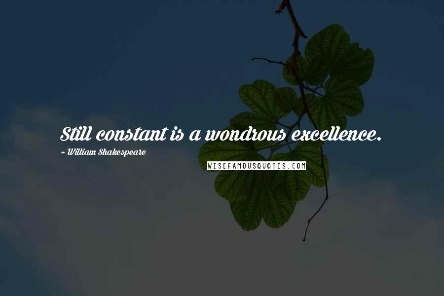 William Shakespeare Quotes: Still constant is a wondrous excellence.