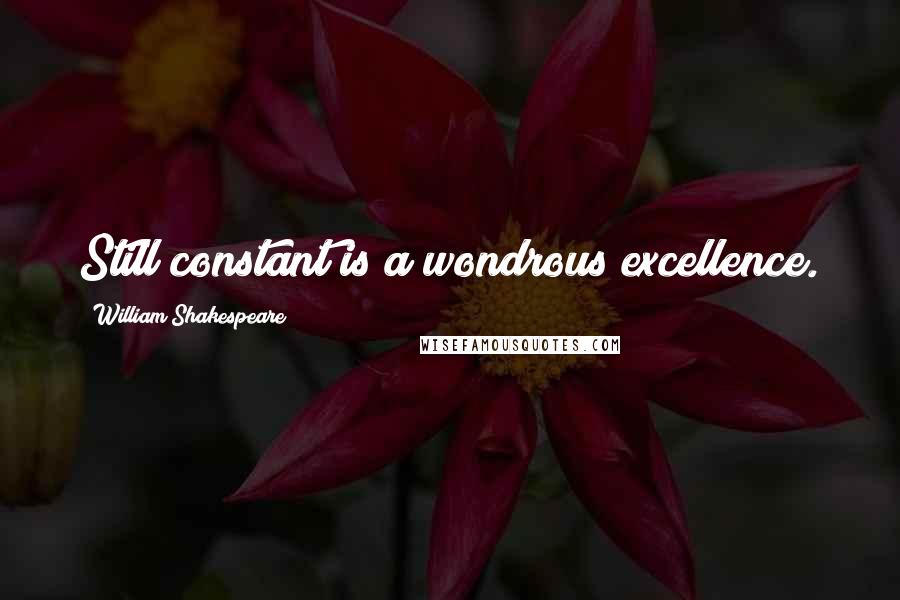 William Shakespeare Quotes: Still constant is a wondrous excellence.