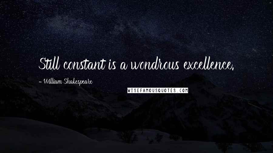 William Shakespeare Quotes: Still constant is a wondrous excellence.