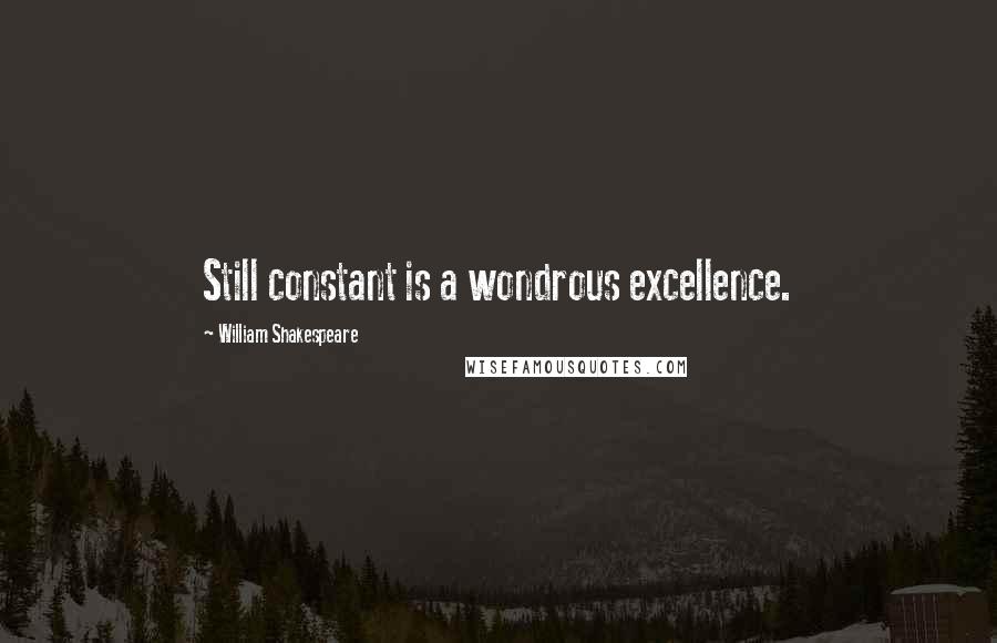 William Shakespeare Quotes: Still constant is a wondrous excellence.