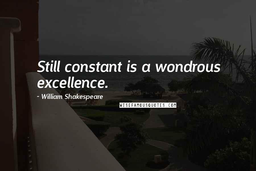 William Shakespeare Quotes: Still constant is a wondrous excellence.