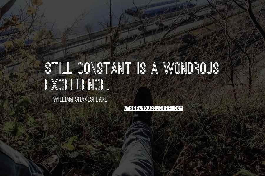 William Shakespeare Quotes: Still constant is a wondrous excellence.