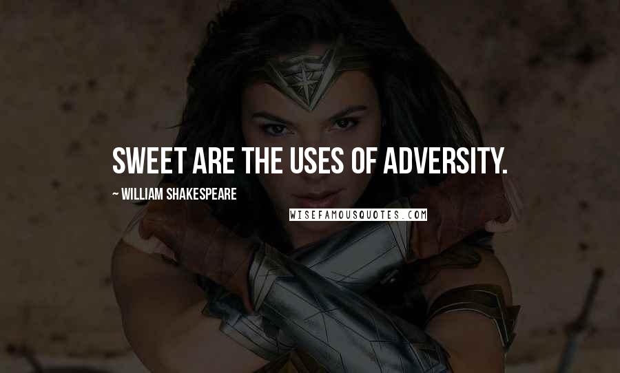 William Shakespeare Quotes: Sweet are the uses of adversity.