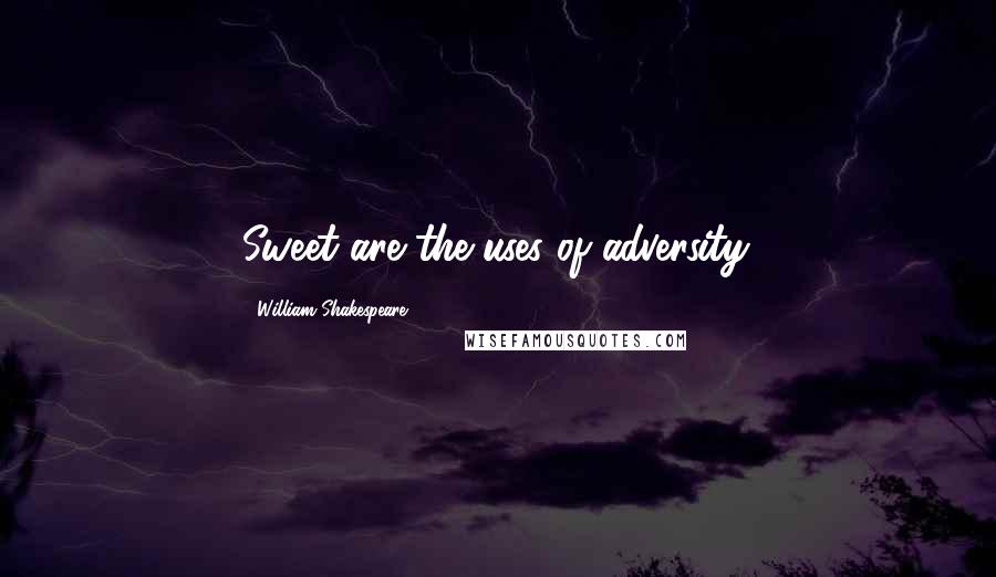 William Shakespeare Quotes: Sweet are the uses of adversity.