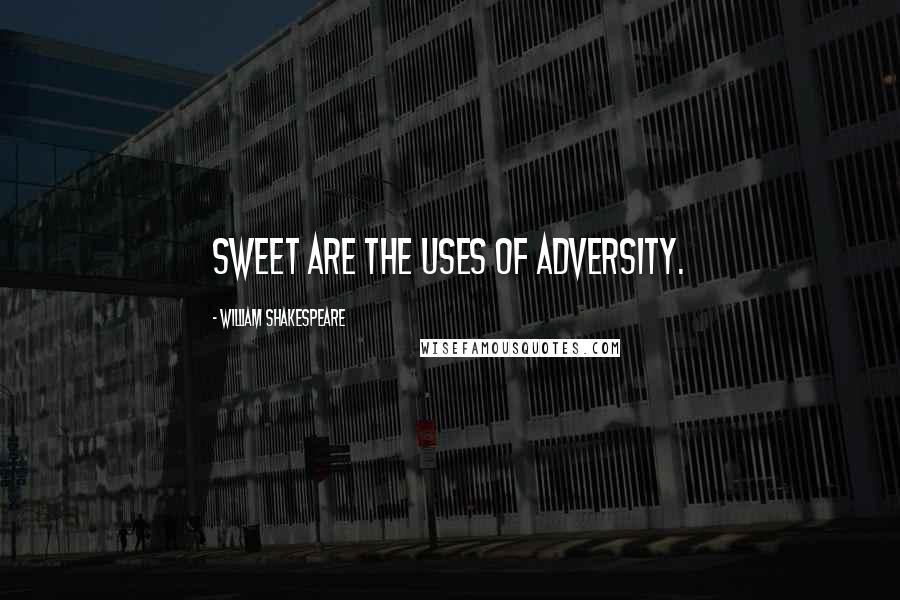 William Shakespeare Quotes: Sweet are the uses of adversity.