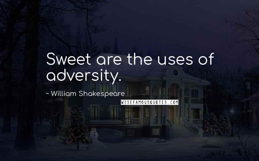William Shakespeare Quotes: Sweet are the uses of adversity.