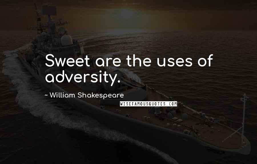 William Shakespeare Quotes: Sweet are the uses of adversity.