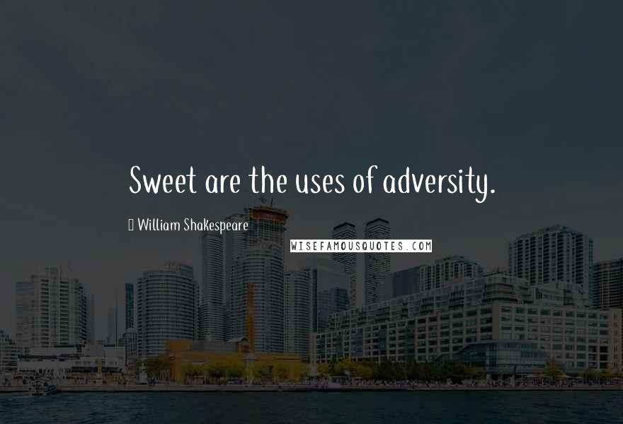 William Shakespeare Quotes: Sweet are the uses of adversity.