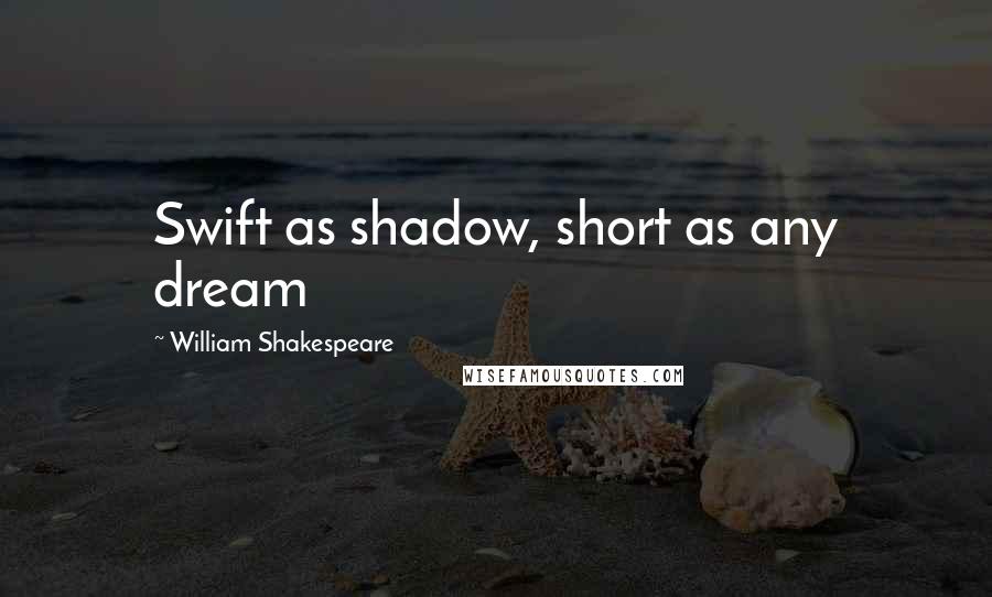 William Shakespeare Quotes: Swift as shadow, short as any dream
