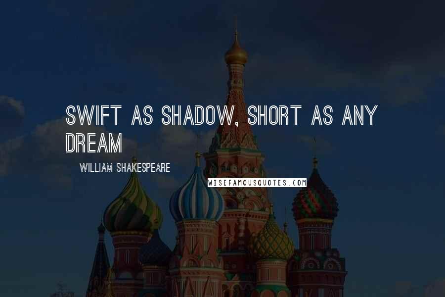 William Shakespeare Quotes: Swift as shadow, short as any dream