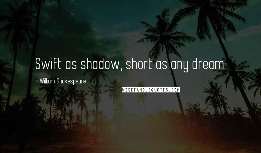 William Shakespeare Quotes: Swift as shadow, short as any dream