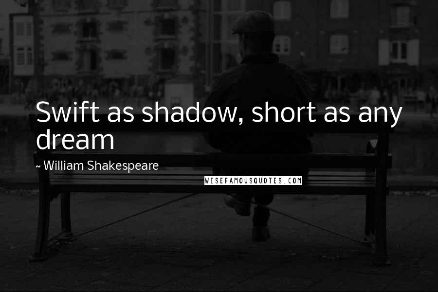 William Shakespeare Quotes: Swift as shadow, short as any dream