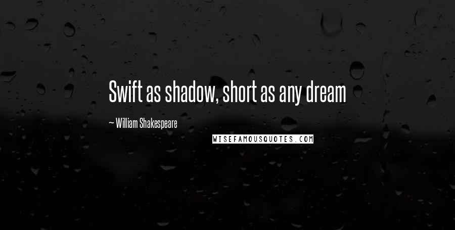 William Shakespeare Quotes: Swift as shadow, short as any dream