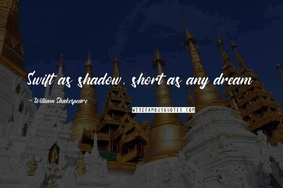 William Shakespeare Quotes: Swift as shadow, short as any dream