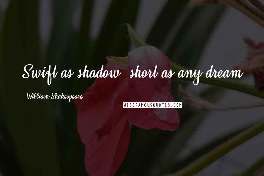 William Shakespeare Quotes: Swift as shadow, short as any dream