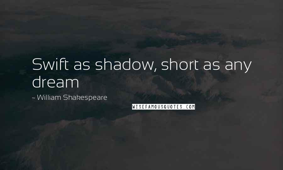 William Shakespeare Quotes: Swift as shadow, short as any dream