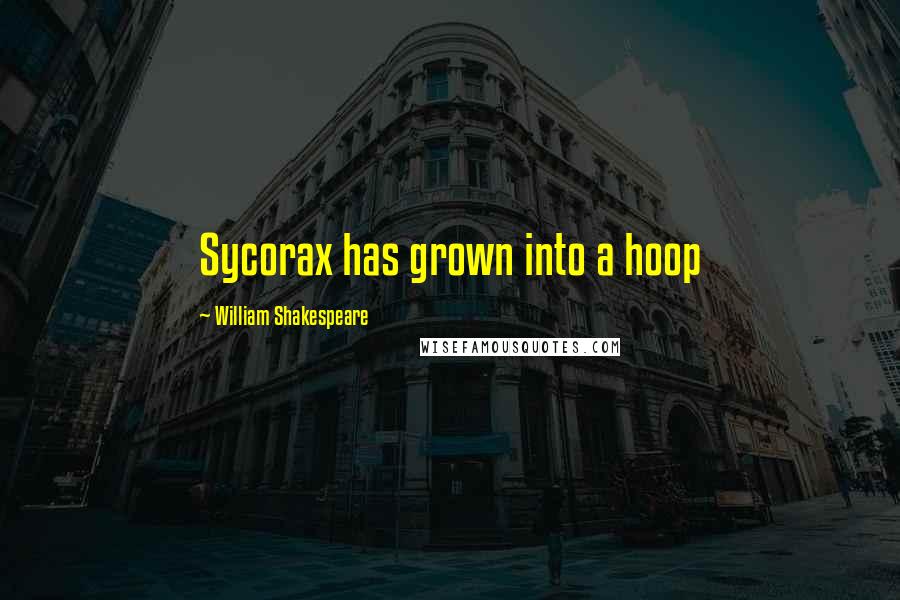 William Shakespeare Quotes: Sycorax has grown into a hoop