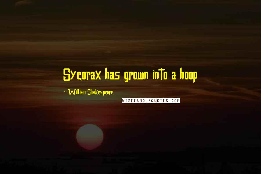 William Shakespeare Quotes: Sycorax has grown into a hoop