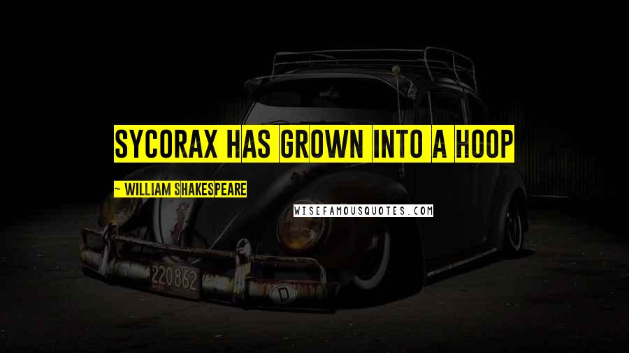 William Shakespeare Quotes: Sycorax has grown into a hoop