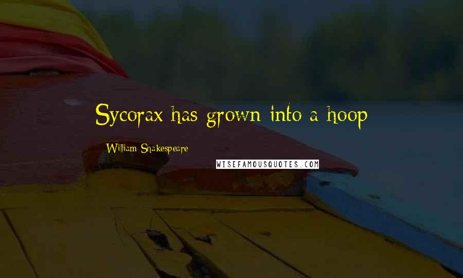 William Shakespeare Quotes: Sycorax has grown into a hoop