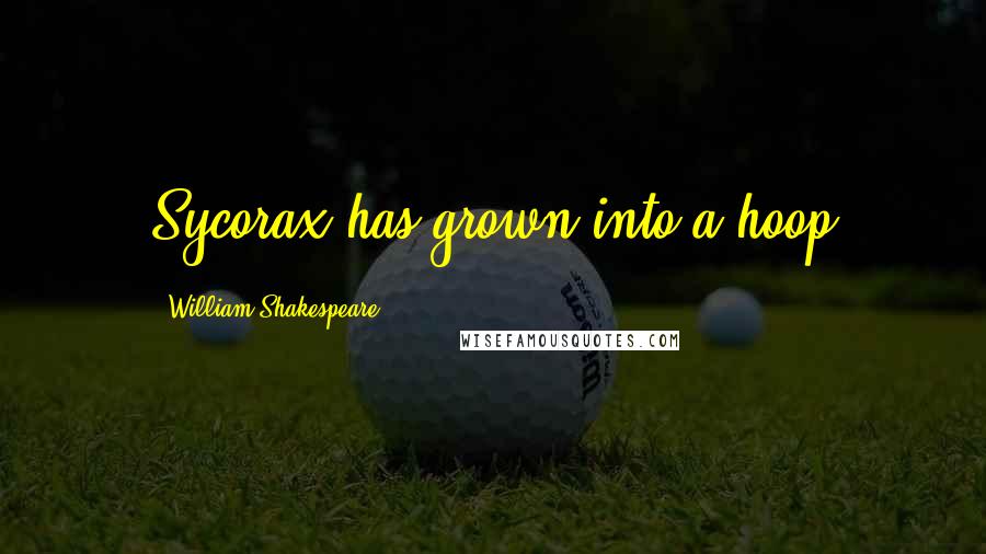 William Shakespeare Quotes: Sycorax has grown into a hoop