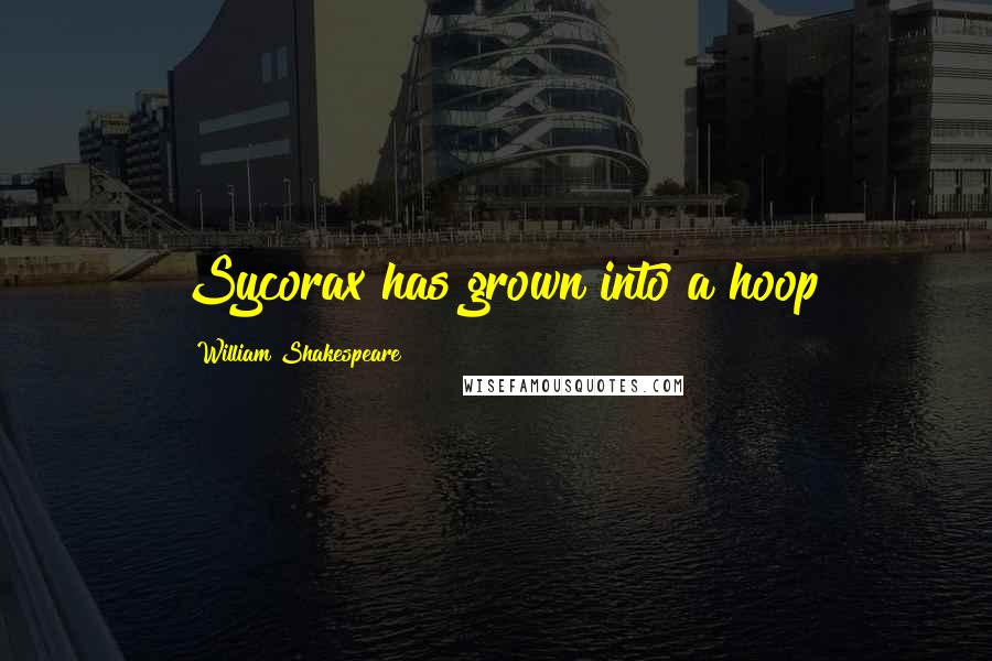 William Shakespeare Quotes: Sycorax has grown into a hoop