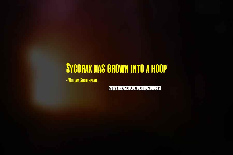William Shakespeare Quotes: Sycorax has grown into a hoop
