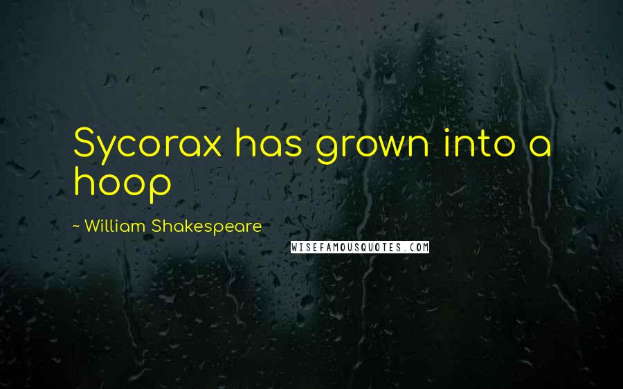 William Shakespeare Quotes: Sycorax has grown into a hoop