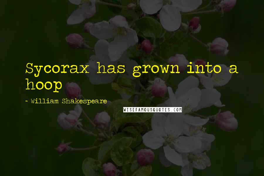 William Shakespeare Quotes: Sycorax has grown into a hoop