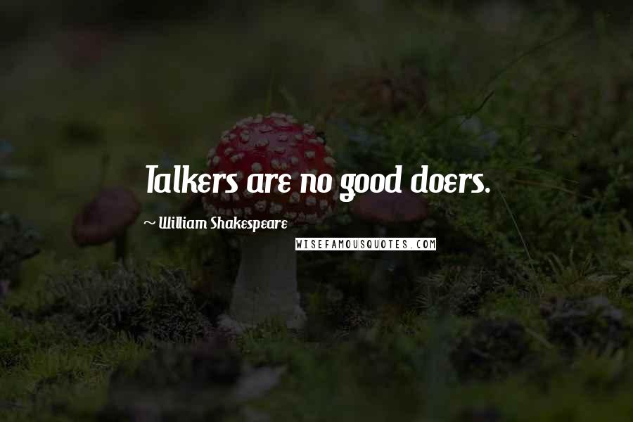 William Shakespeare Quotes: Talkers are no good doers.