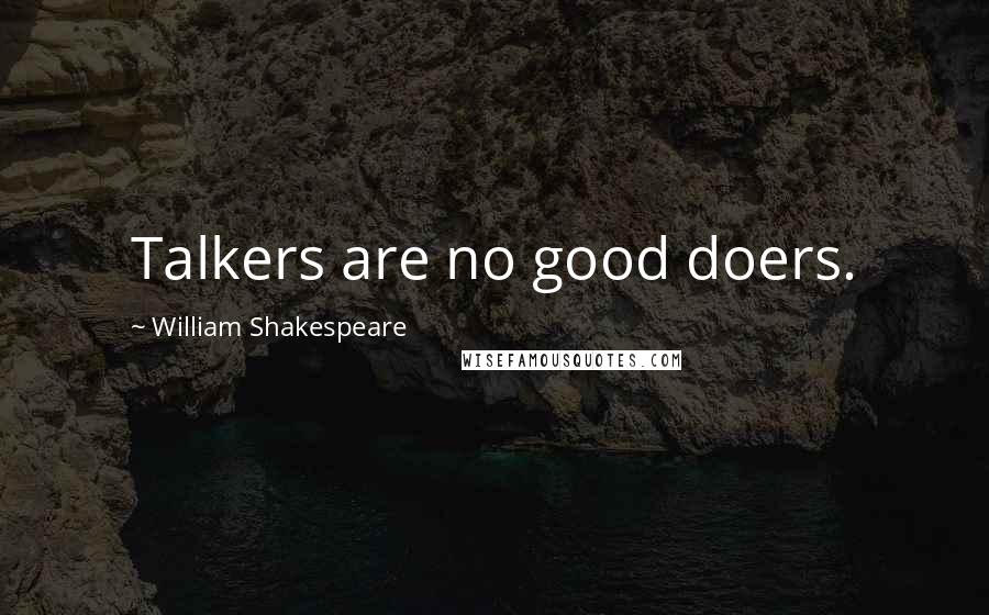 William Shakespeare Quotes: Talkers are no good doers.