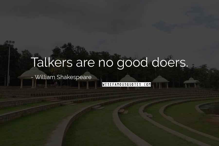 William Shakespeare Quotes: Talkers are no good doers.