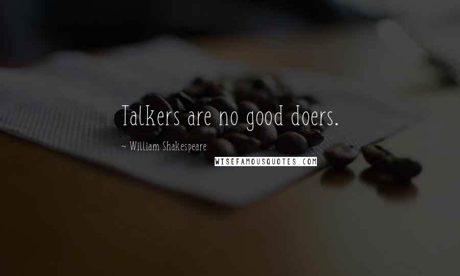 William Shakespeare Quotes: Talkers are no good doers.