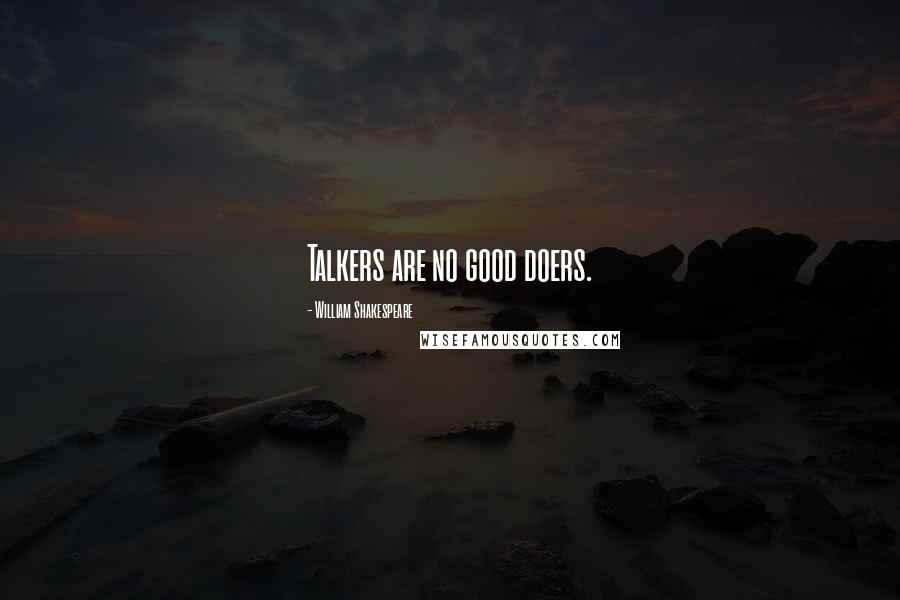 William Shakespeare Quotes: Talkers are no good doers.