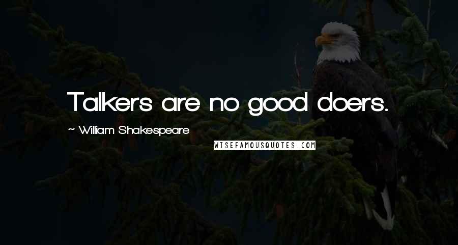 William Shakespeare Quotes: Talkers are no good doers.