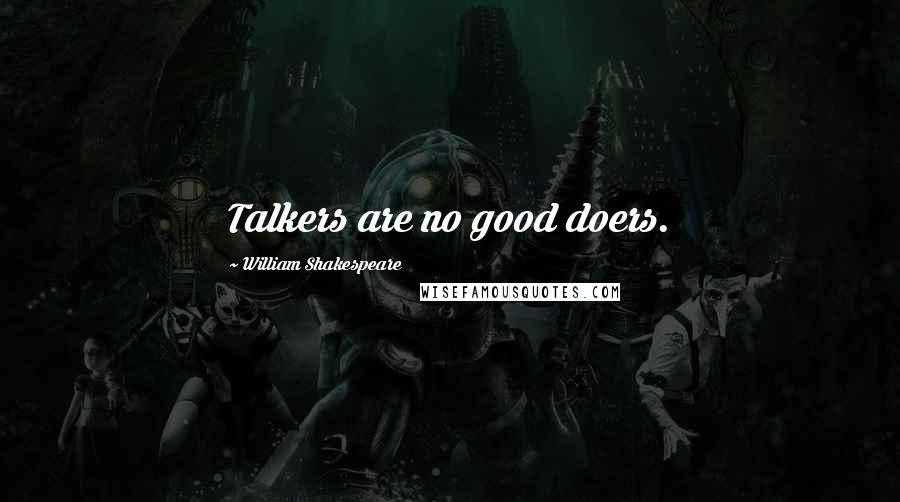 William Shakespeare Quotes: Talkers are no good doers.