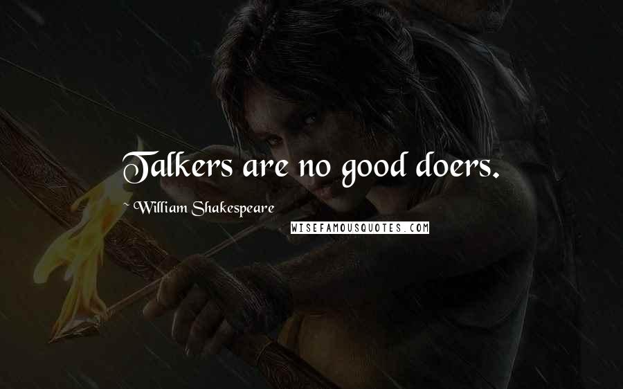 William Shakespeare Quotes: Talkers are no good doers.