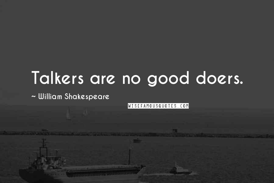 William Shakespeare Quotes: Talkers are no good doers.