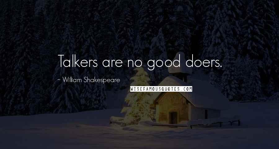 William Shakespeare Quotes: Talkers are no good doers.