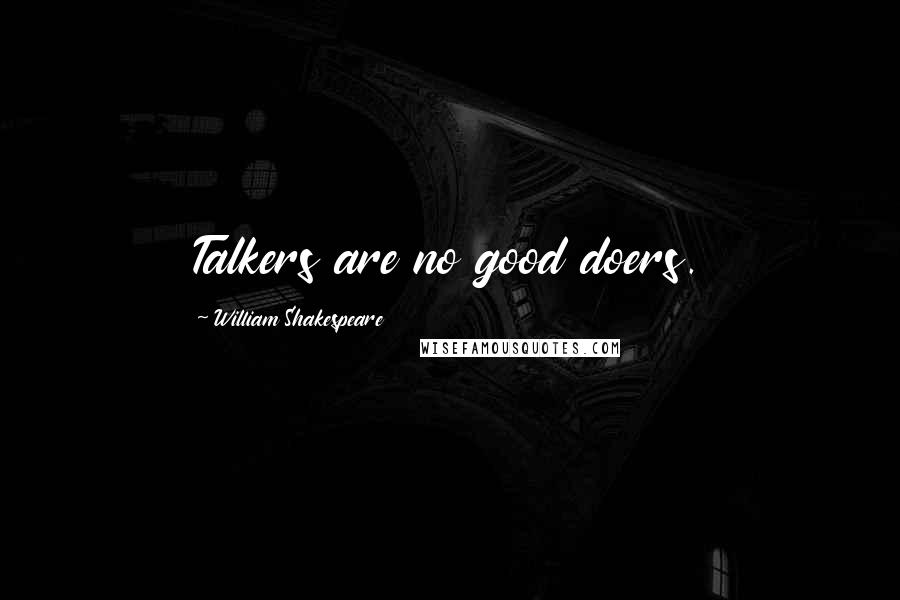 William Shakespeare Quotes: Talkers are no good doers.