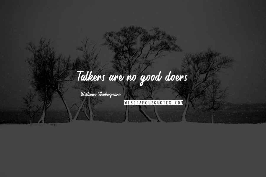 William Shakespeare Quotes: Talkers are no good doers.