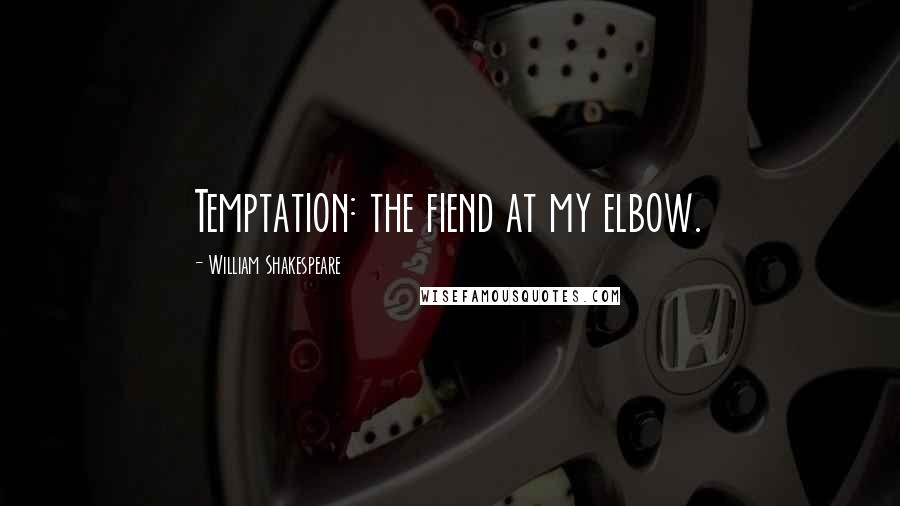 William Shakespeare Quotes: Temptation: the fiend at my elbow.