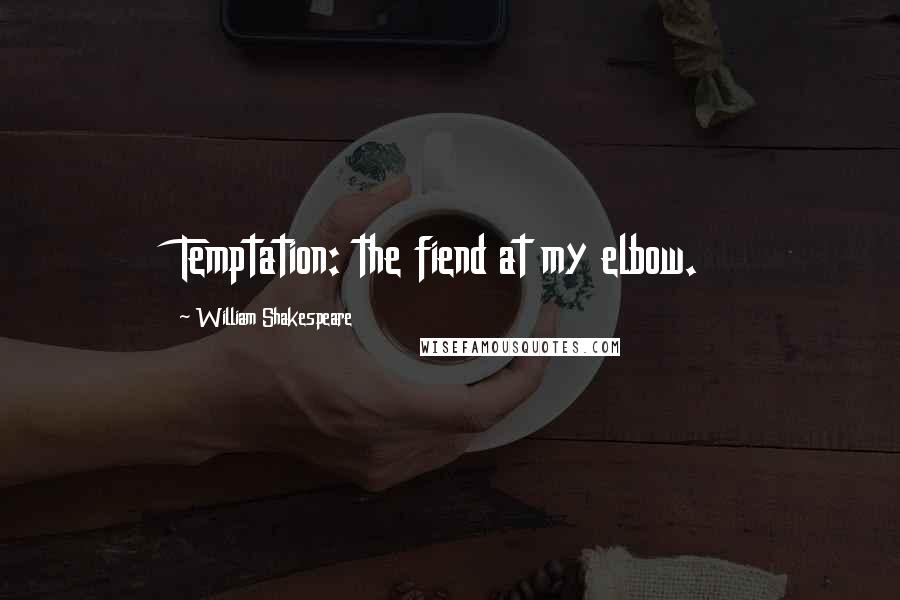 William Shakespeare Quotes: Temptation: the fiend at my elbow.